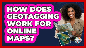How Does Geotagging Work For Online Maps? - The Geography Atlas
