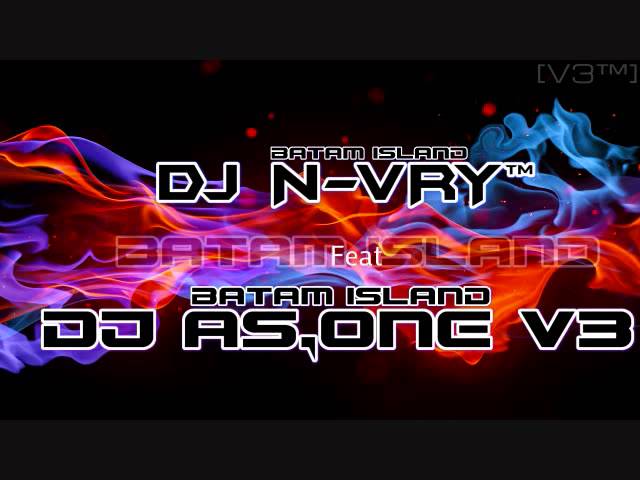 DJ N VRY V3™ FEAT DJ AS ONE V3™MIXTAPE FUNKY BATAM 2015 TILL DROP class=