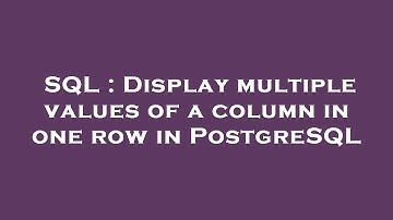 SQL : Display multiple values of a column in one row in PostgreSQL