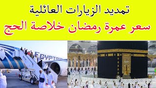 خلاصة تمديد الزيارات العائلية سعر عمرة رمضان امتى ادفع ميلغ الحج ؟ خلى بالك قبل السفر