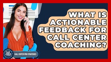 What Is Actionable Feedback For Call Center Coaching? - Call Center Pro Strategies