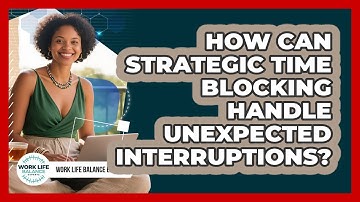 How Can Strategic Time Blocking Handle Unexpected Interruptions? - Work Life Balance Experts
