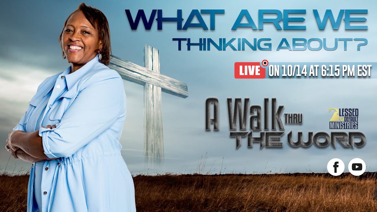 What Are we Thinking About- A Walk Thru The Word