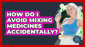 How Do I Avoid Mixing Medicines Accidentally?
