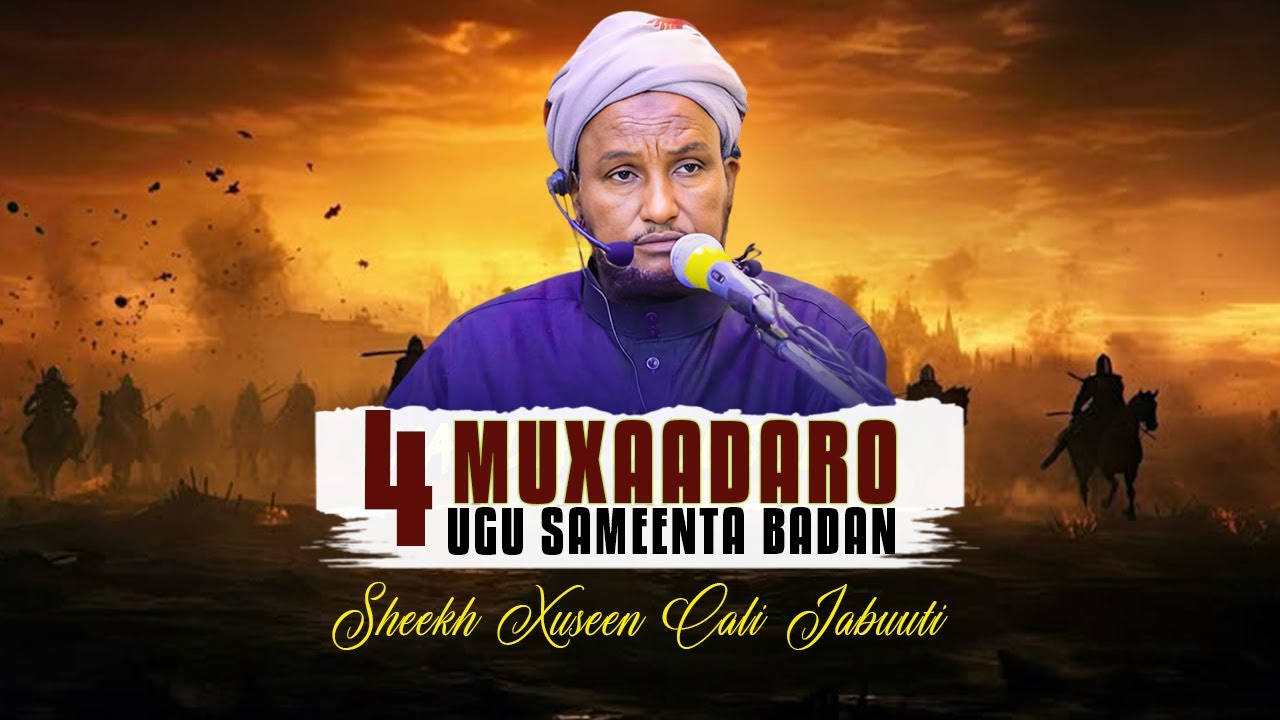 4 MUXAADARO UGU SAMEENTA BADAAN IYO QISOOYIN CAJIIB AH | SHEEKH XUSEEN CALI JABUUTI 2025