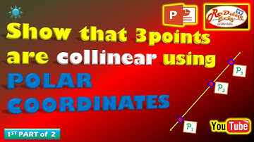 SHOW THAT 3 POINTS ARE COLLINEAR USING POLAR COORDINATES    (Part 1)
