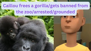 Caillou frees a gorilla/gets banned from the zoo/arrested and grounded