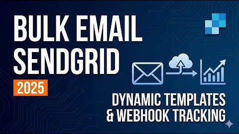 Bulk Email with SendGrid (2025): Dynamic Templates & Webhook Tracking Tutorial