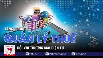 Tăng cường quản lý thuế đối với thương mại điện tử - VNEWS