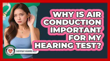 Why Is Air Conduction Important For My Hearing Test? - Everyday Hearing Help
