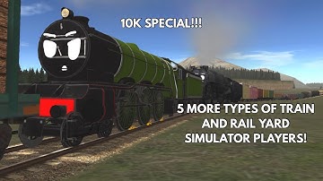 Pt. 2 - 5 MORE Types of Train and Rail Yard Simulator Players! | 10K Subs and 200th Video Special