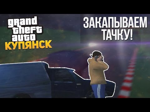 Видео: GTA КУПЯНСК - ЗАКАПЫВАЕМ ТАЧКУ! НАПАЛИ ЗОМБИ! :D