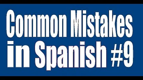 Spanish Lesson: Common Mistake #9