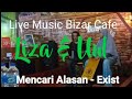 Mencari alasan  exist  live music bizar cafe  liza  fajrul