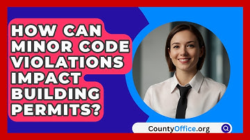 How Can Minor Code Violations Impact Building Permits? - CountyOffice.org