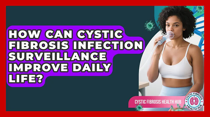 How Can Cystic Fibrosis Infection Surveillance Improve Daily Life? - Cystic Fibrosis Health Hub