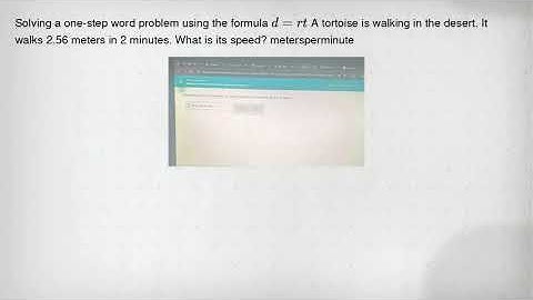 Solving a one-step word problem using the formula d=rt A tortoise is walking in the desert. It walks