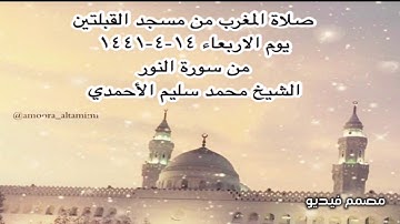 صلاة المغرب من مسجد القبلتين يوم الاربعاء ١٤-٤-١٤٤١ من سورة النور الشيخ محمد سليم الأحمدي