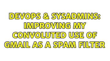 DevOps & SysAdmins: Improving my convoluted use of Gmail as a spam filter (3 Solutions!!)