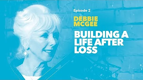 Episode 2: Debbie McGee - Building A Life After Loss