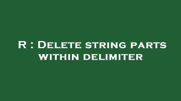 R : Delete string parts within delimiter