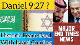 Major End Times News Historic Peace Deal Between Israel And Saudi Arabia Coming Is It Daniel 927