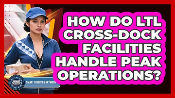 How Do LTL Cross-dock Facilities Handle Peak Operations? - Smart Logistics Network