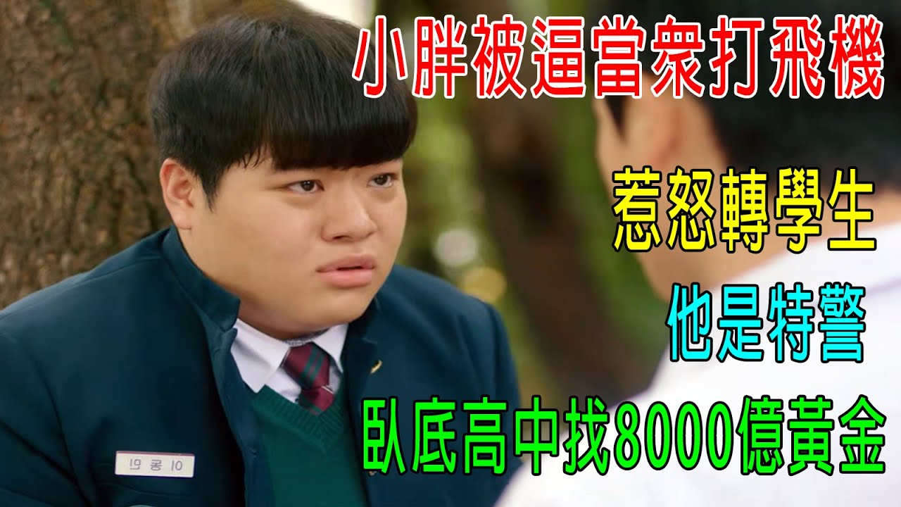 小胖被逼當衆打飛機，惹怒轉學生，他是特警，臥底高中找8000億黃金！