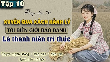 Tập 10 - Thập niên 70 xuyên qua xách hành lý tới biên giới báo danh là thanh niên trí thức