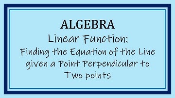 Equation of the Line given a Point, Perpendicular to Two points