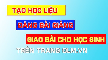 (Phần 1) Tạo học liệu, đăng bài giảng, giao bài cho học sinh trên trang học trực tuyến olm.vn