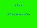Alex k If You Were Mine