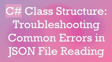 C# Class Structure: Troubleshooting Common Errors in JSON File Reading