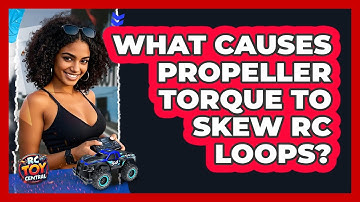 What Causes Propeller Torque To Skew RC Loops? - RC Toy Central