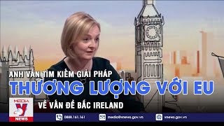 Anh vẫn tìm kiếm giải pháp thông qua thương lượng với EU về Bắc Ireland - VNEWS