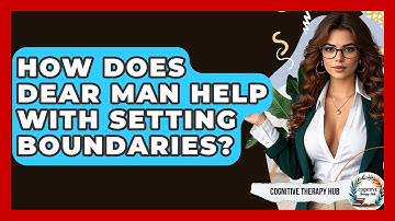 How Does DEAR MAN Help With Setting Boundaries? - Cognitive Therapy Hub