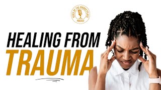 Healing From Trauma | How You Can Be Healed From Trauma