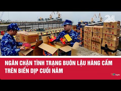 Ngăn chặn tình trạng buôn lậu hàng cấm trên biển dịp cuối năm | VTV24