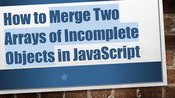 How to Merge Two Arrays of Incomplete Objects in JavaScript
