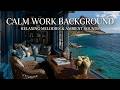 Productive work zone | coastal breeze calm work background - soothing deep work session