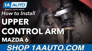 How to Install Front Upper Control Arms 2006-08 Mazda 6
