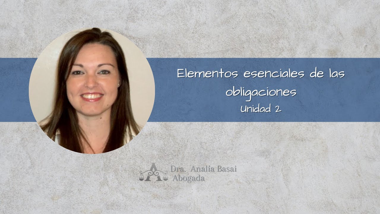 Elementos esenciales de las obligaciones - Unidad 2 Obligaciones