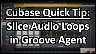 Cubase Quick Tip - Slice Loops in Groove Agent