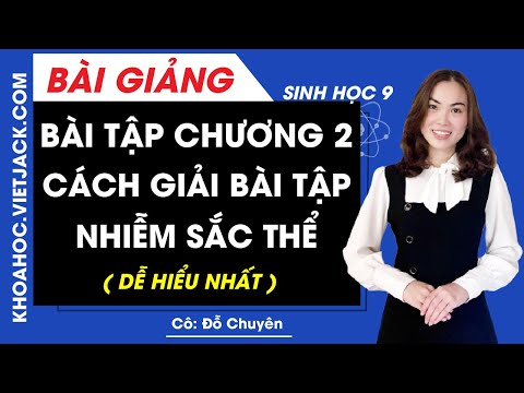 Bài tập chương 2 - Cách giải bài tập nhiễm sắc thể - Sinh học 9 - Cô Đỗ Chuyên (DỄ HIỂU NHẤT)