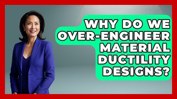 Why Do We Over-engineer Material Ductility Designs? - How Things Break