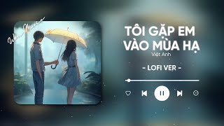 Tôi Gặp Em Vào Mùa Hạ (Lofi Ver.) - Việt Anh x WOA Music / Anh lùi lại nhé em ơi em cứ bước thôi...