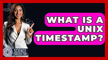 What Is A Unix Timestamp? - Science Through Time