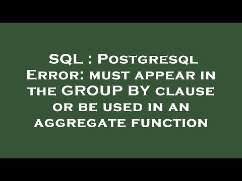 SQL : Postgresql Error: must appear in the GROUP BY clause or be used in an aggregate function