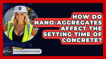 How Do Nano-Aggregates Affect The Setting Time Of Concrete? - Civil Engineering Explained