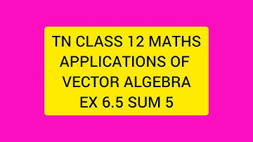 TN CLASS 12 MATHS APPLICATIONS OF VECTOR ALGEBRA EX 6.5 SUM 5